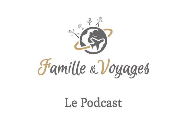 Podcast : Famille et voyages